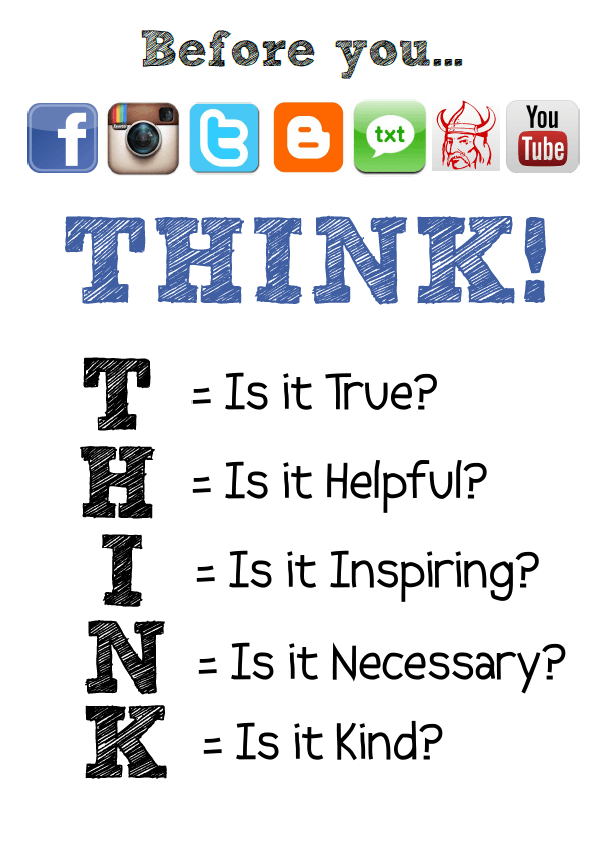 Before you social media, THINK! T= Is it True? H= Is it Helpful? I= Is it Inspiring? N= Is it Necesssary? K= Is it Kind?